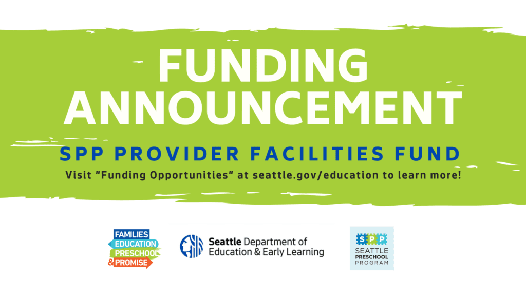 Funding Announcement: SPP Provider Facilities Fund. Visit "Funding Opportunities" at seattle.gov/education to learn more!