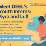 We're proud to have welcome two bright Seattle Youth Employment Program (SYEP) interns to our Communications Team this summer. Learn more on the DEEL Blog!